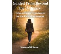 Guided From Beyond the Ordinary: Extraordinary Experiences on the Path to Awareness