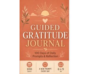 Guided Gratitude Journal: 100 Days of Daily Prompts to Guide Your Thankfulness, Mindfulness & Positivity - A Different Prompt Every Day