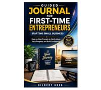 Guided Journal for First-Time Entrepreneurs Starting Small Business: Step-by-Step Prompts to Clarify Ideas, Track Progress, and Build Confidence