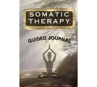 Guided Journal for Somatic Healing: Release long-term stress and stored trauma through somatic therapy and nervous system regulation (The Somatic Experience)