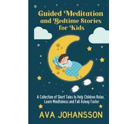 Guided Meditation and Bedtime Stories for Kids: A Collection of Short Tales to Help Children Relax, Learn Mindfulness and Fall Asleep Faster