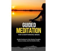 Guided Meditation for Overthinking Minds: Gentle Practices to Calm Racing Thoughts, Reduce Anxiety, and Find Mental Clarity: 1 (Meditations for Busy Minds)