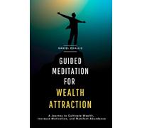 Guided Meditation for Wealth Attraction: A Journey to Cultivate Wealth, Increase Motivation, and Manifest Abundance