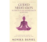 Guided Meditation Scripts for Depression Support: 15 Compassionate Scripts to Uplift, Heal, and Soothe the Mind (The Stillness Series)