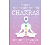 Guided Meditation Scripts Vol III: The Chakras (Yoga and Wellness Teaching Toolkit Series)