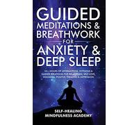 Guided Meditations & Breathwork For Anxiety & Deep Sleep: 10+ Hours Of Affirmations, Hypnosis & Guided Breathing For Relaxation, Self-Love, Insomnia, Positive Thinking & Depression