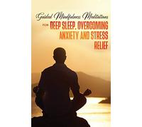 Guided Mindfulness Meditations for Deep Sleep, Overcoming Anxiety & Stress Relief: Beginners Meditation Scripts For Relaxation, Insomnia& Chakras Healing, Awakening& Balance