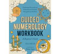Guided Numerology Workbook: A Beginner's Guide: Understand Yourself and Unleash Your Potential Through Your Numbers (Guided Metaphysical Readings)