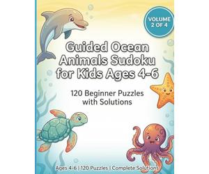 Guided Ocean Animals Sudoku for Kids Ages 4-6: 120 Beginner Puzzles with Solutions: Progressive Difficulty Learning Book with Parent Guidance Framework (Guided Sudoku Series for Kids Ages 4-6)