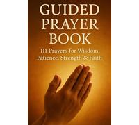 Guided Prayer Book: 111 Daily Prayers for Wisdom, Patience, Strength & Faith (Bible Studies and Spiritual Growth with GHOSTLIGHT OPERATOR 743 / New Testament / Old Testament / God and Jesus Christ)