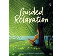 Guided Relaxation: Your essential guide to creating calm