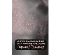 Guided Shadow Journal with Prompts to Explore Personal Traumas: A Year-Long Exploration of your Innermost Shadows, Paving the Way for Healing, Growth, and Self-Empowerment
