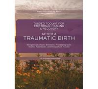 Guided Toolkit for Emotional Healing & Recovery After A Traumatic Birth: Navigating Complex Emotions, Processing Guilt, Shame, Flashbacks, and ... the Invisible Struggles of Motherhood)