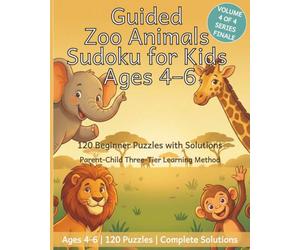 Guided Zoo Animals Sudoku for Kids Ages 4-6: 120 Beginner Puzzles with Solutions | Volume 4 of 4 (Guided Sudoku Series for Kids Ages 4-6)