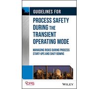 Guidelines for Process Safety During the Transient Operating Mode: Managing Risks during Process Start-ups and Shut-downs