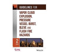 Guidelines for Vapor Cloud Explosion, Pressure Vessel Burst, BLEVE, and Flash Fire Hazards