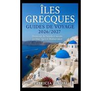 Guides de voyage des îles grecques 2026/2027 : À la découverte du paradis en mer Égée et en Méditerranée