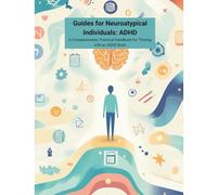 Guides for Neuroatypical Individuals: ADHD: A Compassionate, Practical Handbook for Thriving with an ADHD Brain