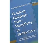 Guiding Children from Reactivity to Reflection: Building Trust, Restoring Safety, and Supporting Developmental Growth
