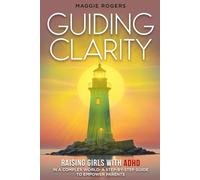 Guiding Clarity: Raising Girls With ADHD in a Complex World: A Step-By-Step Guide to Empower Parents (Parenting children with mental health disorders)
