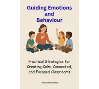 Guiding Emotions & Behaviour: Practical Strategies for Creating Calm, Connected, and Focused Classrooms