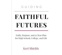 Guiding Faithful Futures: Faith, Purpose, and a Clear Plan for High School, College, and Life