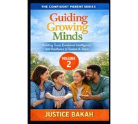 Guiding Growing Minds: Building Trust, Emotional Intelligence, and Resilience in Tweens & Teens (THE CONFIDENT PARENT SERIES)