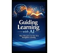 Guiding Learning with AI: How Educators Can Use AI to Strengthen Learning