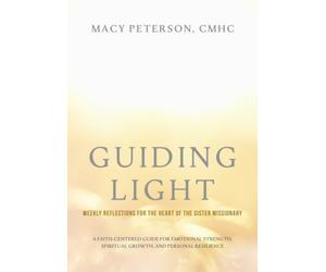 Guiding Light: Weekly Reflections for the Heart of the Sister Missionary: A faith-Centered Guide for Emotional Strength, Spiritual Growth, and Personal Resilience