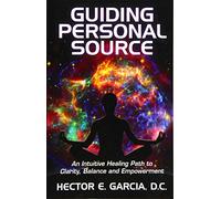 Guiding Personal Source: An Intuitive Healing Path to Clarity, Balance and Empowerment