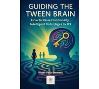 Guiding the Tween Brain: How to Raise Emotionally Intelligent Kids (Ages 8-12): Build Confidence, Resilience, and Strong Character (Parenting in the ... Comprehensive Guides for Every Generation)