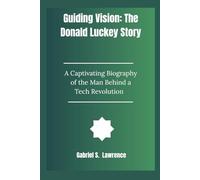 Guiding Vision: The Donald Luckey: A Captivating Biography of the Man Behind a Tech Revolution