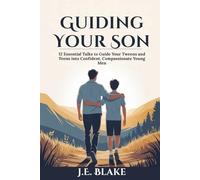 Guiding Your Son: 12 Essential Talks to Guide Your Tweens and Teens into Confident, Compassionate Young Men