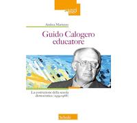 Guido Calogero educatore. La costruzione della scuola democratica (1939-1968) (Saggi)