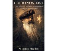 Guido von List: The Definitive Biography of Europe's Most Controversial Runemaster