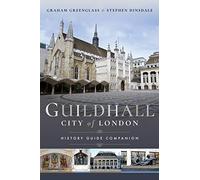 Guildhall: City of London: History Guide Companion: A History and a Guide