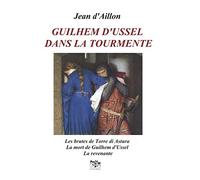 GUILHEM D'USSEL DANS LA TOURMENTE (Les aventures de Guilhem d'Ussel, chevalier troubadour)