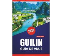GUILIN GUÍA DE VIAJE 2026: Descubra las principales atracciones, cruceros por el río, cocina local y consejos de viaje para explorar la pintoresca región de China