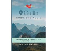 Guilin - Guida di Viaggio per conoscere la città: Itinerari, informazioni e consigli utili per il viaggio (Cina Pratica)