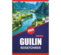 GUILIN REISEFÜHRER 2026: Entdecken Sie die wichtigsten Attraktionen, Flusskreuzfahrten, die lokale Küche und Reisetipps für die Erkundung von Chinas malerischer Region