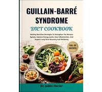 GUILLAIN-BARRÉ SYNDROME DIET COOKBOOK: Healing Nutrition Strategies To Strengthen The Nervous System, Improve Energy Levels, Ease Inflammation, And Support Long-Term Recovery And Wellbeing