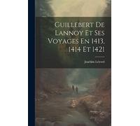 Guillebert De Lannoy Et Ses Voyages En 1413, 1414 Et 1421
