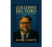GUILLERMO DEL TORO: The Art Of The Fantastic Mind