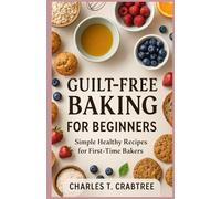 Guilt-Free Baking for Beginners: Simple Healthy Recipes for First-Time Bakers