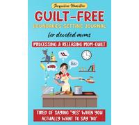Guilt-Free Boundaries Setting Journal for devoted moms: Tired of saying “YES” when you actually want to say “NO”