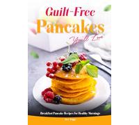 Guilt-Free Pancakes You’ll Love: Breakfast Pancake Recipes for Healthy Mornings
