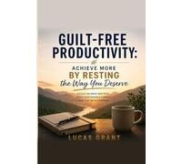 Guilt-Free Productivity: Achieve More by Resting the Way You Deserve