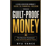 GUILT-PROOF MONEY: The Decision Framework High-Achieving Women Need