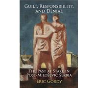 Guilt, Responsibility, and Denial: The Past at Stake in Post-Milosević Serbia (Pennsylvania Studies in Human Rights)