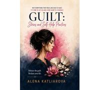 GUILT: Stories, Reflections & Self-Help Practices for Letting Go of Guilt, Self-Blame & Shame: A Practical Guide for Women to Self-Forgiveness, Self-Compassion & Emotional Healing